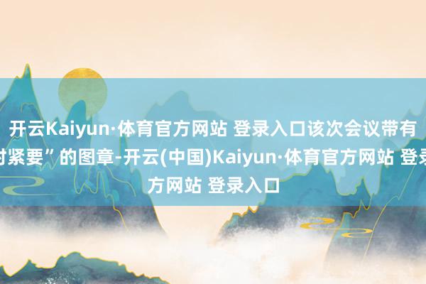 开云Kaiyun·体育官方网站 登录入口该次会议带有“临时紧要”的图章-开云(中国)Kaiyun·体育官方网站 登录入口