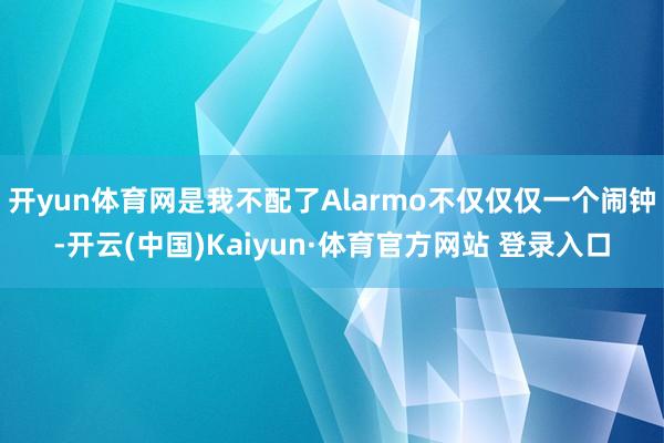 开yun体育网是我不配了Alarmo不仅仅仅一个闹钟-开云(中国)Kaiyun·体育官方网站 登录入口