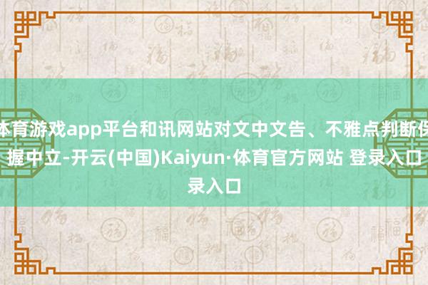 体育游戏app平台和讯网站对文中文告、不雅点判断保握中立-开云(中国)Kaiyun·体育官方网站 登录入口
