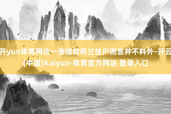 开yun体育网这一涨幅对荷兰住户而言并不料外-开云(中国)Kaiyun·体育官方网站 登录入口
