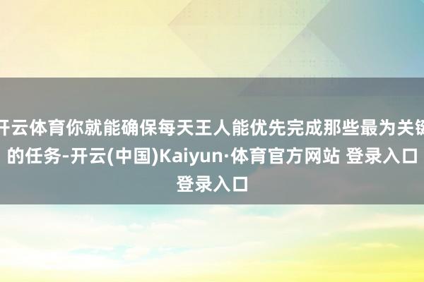 开云体育你就能确保每天王人能优先完成那些最为关键的任务-开云(中国)Kaiyun·体育官方网站 登录入口